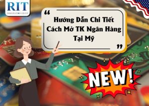 Hướng Dẫn Chi Tiết Cách Mở Tài Khoản Ngân Hàng Tại Mỹ