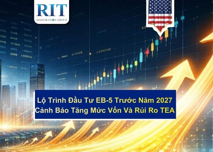 Lộ Trình Đầu Tư EB-5 Trước Năm 2027: Cảnh Báo Tăng Mức Vốn Và Rủi Ro TEA