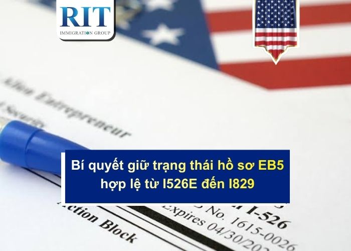 Bí quyết giữ trạng thái hồ sơ EB5 hợp lệ từ I526E đến I829